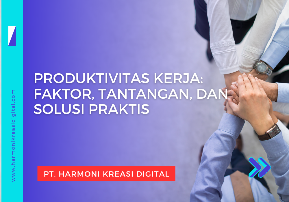Produktivitas Kerja: Faktor, Tantangan, dan Solusi Praktis